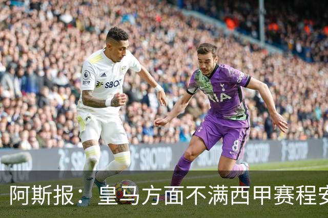 阿斯报：皇马方面不满西甲赛程安排，客战雅典AEK后只有两天休息